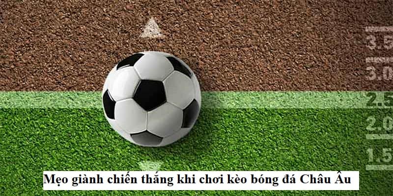 Chi tiết cách chơi và chiến thuật cho tỷ lệ kèo châu âu